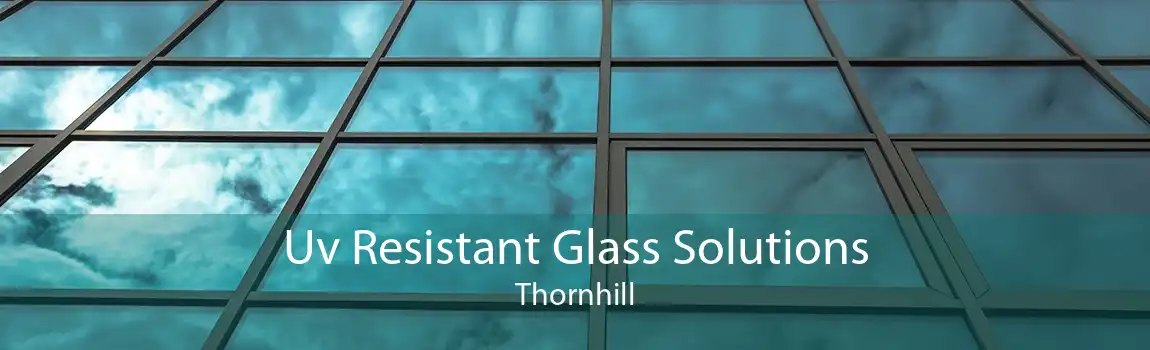 Uv Resistant Glass Solutions Thornhill